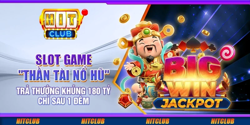 Slot game Thần Tài Nổ Hũ trả thưởng khủng 180 tỷ chỉ sau 1 đêm